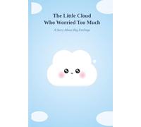 The Little Cloud Who Worried Too Much: A Growth Mindset Children’s Picture Book About Managing Anxiety, Big Feelings, and Emotions for Kids Ages 3-5 and 5-7