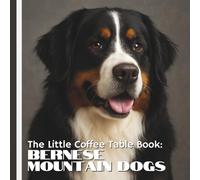 The Little Coffee Table Book: Bernese Mountain Dogs: 75 fascinating facts about this iconic Swiss breed, paired with stunning, full-page photography ... coats, and warm, loyal personalities.