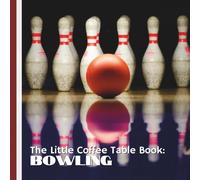 The Little Coffee Table Book: Bowling: 75 fascinating facts that celebrate the technique, tradition, and fun behind one of the world’s most beloved pastimes.