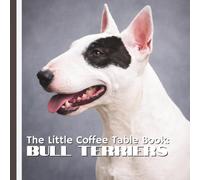 The Little Coffee Table Book: Bull Terriers: 75 fascinating facts paired with striking full-page photography that showcases their distinctive profile and expressive personalities.