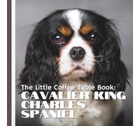 The Little Coffee Table Book: Cavalier King Charles Spaniel: 75 fun, fascinating, and heartwarming facts about one of the world’s most beloved dog breeds.