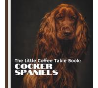 The Little Coffee Table Book: Cocker Spaniels.: 75 fascinating facts, this delightful book explores everything from their origins as skilled hunting ... loyal nature as family companions.