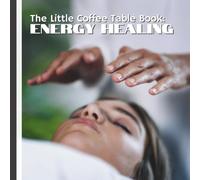 The Little Coffee Table Book: Energy Healing: 75 Fascinating Facts & Insights on Balance, Healing, and Wellbeing