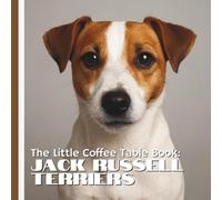 The Little Coffee Table Book: Jack Russell Terriers: 75 interesting facts about one of the world’s most energetic and beloved breeds