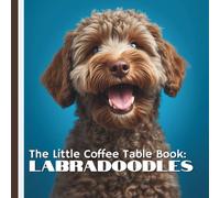 The Little Coffee Table Book: Labradoodles: From their Labrador Retriever and Poodle heritage to their affectionate personalities and expressive curly ... that make Labradoodles so special.