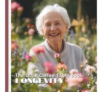 The Little Coffee Table Book: Longevity: 75 fascinating facts and practical tips about living a long, healthy, and fulfilling life.