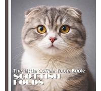 The Little Coffee Table Book: Scottish Folds: 75 fascinating facts that explore the history, physical traits, personality, and unique quirks that make Scottish Folds so special.