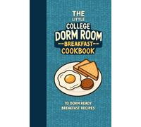 The Little College Dorm Room Breakfast Cookbook: Quick and Delicious Budget-Friendly Recipes for Busy Students - A Great Gift for High School Graduates or University Undergrads (Dorm Room Cookbooks)
