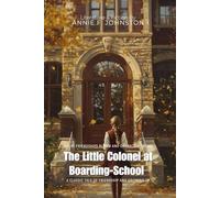 The Little Colonel at Boarding-School By Annie F. Johnston (Illustrated & Annotated): A Classic Tale of Friendship and Growing Up