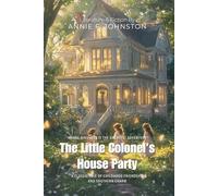 The Little Colonel's House Party By Annie F. Johnston (Illustrated & Annotated): A Classic Tale of Childhood Friendship and Southern Charm