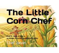 The Little Corn Chef: Find It. Cook It. Eat It. A Hidden Picture Cookbook for Kids (Little Chefs, Big Flavors)