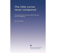 The little corner never conquered: The story of the American Red cross war work for Belgium,