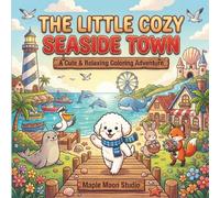The Little Cozy Seaside Town: A Cozy Seaside Coloring Book with Adorable Animal Friends, Magical Seaside Adventures, Cozy Harbors, and Bold Easy-to-Color Pages