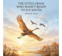 The Little Crane Who Wasn't Ready to Fly South: A Gentle Story About New Beginnings for Children Ages 4-8 (Feather & Flight Stories)
