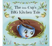 The Little Cup’s Big Kitchen Tale: Kupko’s Not-So-Secret Kitchen Rules | A Children’s Home Safety Picture Book And Fun Kitchen Story For Kids Learning Safe Life Skills