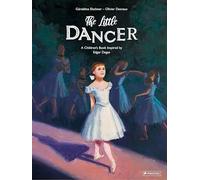 The Little Dancer: A Children's Book Inspired by Edgar Degas (Children's Books Inspired by Famous Artworks)