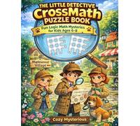 The Little Detective CrossMath Puzzle Book - Volume 2: Fun Logic Math Mysteries for Kids Ages 6-8 (Detective Story Puzzle Books)