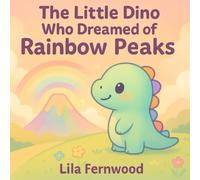 The Little Dino Who Dreamed of Rainbow Peaks: A Kawaii Dinosaur Bedtime Story of Kindness, Courage & Big Dreams - Ages 3-7 (Dream-Big Collection)