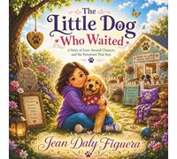 The Little Dog Who Waited: A Story of Love, Second Chances, and the Pawprints That Stay