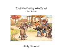 The Little Donkey Who Found His Voice: A story about courage and kindness