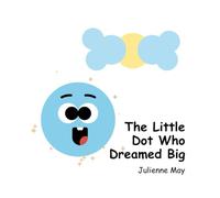 The Little Dot Who Dreamed Big: A Growth Mindset Adventure: Inspire Courage, Persistence & Learning with Dot’s Journey - Includes Alphabet & Number Tracing Activities!