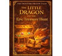 The Little Dragon and the Epic Treasure Hunt (The Frostfire Dragon Tales)