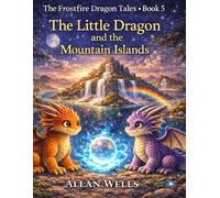 The Little Dragon and the Mountain Islands: Frostfire Dragon Series Book 5 (The Frostfire Dragon Tales)