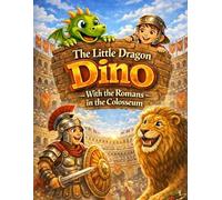 The Little Dragon Dino: With the Romans in the Colosseum (Read-aloud story for ages 5 and up | For independent reading from age 8)