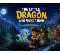 The Little Dragon Who Found a Home: A Heartwarming Bedtime Story About Friendship, Courage, and Belonging