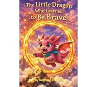 The Little Dragon Who Learned to Be Brave: A Confidence-Building Chapter Book for Girls Ages 6-8
