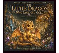 The Little Dragon Who Saved His Gold: A Story About Wise Choices, Value, And Building A Future Full Of Possibility (Little Lightworkers Academy Series)