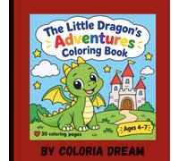 The Little Dragon's Adventures Coloring Book: 30 Easy and Fun Coloring Pages for Little Adventurers Ages 4-7