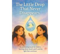 The Little Drop That Never Disappears: A comforting book for children learning about death, grief, and the light that continues (Gurmat Psychology)