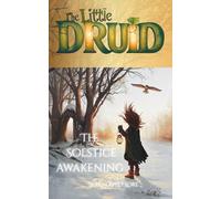 The Little Druid: The Solstice Awakening (The Little Druid - The Freshly Forged and Luminous Cycle)