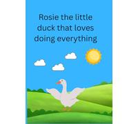 The Little Duck Named Rosie Who Loves Doing Everything