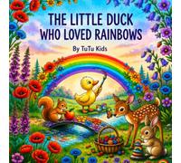 The Little Duck Who Loved Rainbows: A Heartwarming Adventure About Kindness, Friendship, and Colorful Dreams (bedtime storie age 2-6)