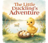 The Little Duckling’s Adventure: A Heartwarming Bedtime Story About Courage, Nature, and Finding the Way Home for Kids Ages 2-6