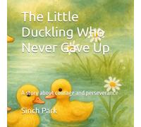 The Little Duckling Who Never Gave Up: A story about courage and perseverance