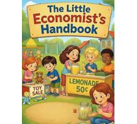 The Little Economist's Handbook: A Story-Based Guide to Money, Choices, and Smart Habits for Kids (The Financial Literacy Collection)