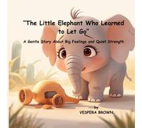 “The Little Elephant Who Learned to Let Go”: A Gentle Story About Big Feelings and Quiet Strength