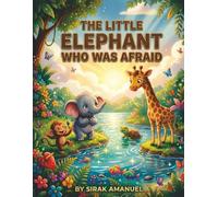 The Little Elephant Who Was Afraid of Water: A Heartwarming Story About Overcoming Fear and Building Confidence