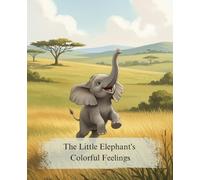 The Little Elephant's Colorful Feelings: A Charming Picture Book for Toddlers and Preschoolers About Identifying Emotions and Expressing Your Feelings