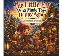 The Little Elf Who Made Toys Happy Again: A Heartwarming Christmas Story About Kindness, Hope, and Second Chances