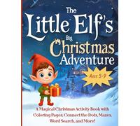 The Little Elf's Big Christmas Adventure: A Fun Christmas Activity Book for Kids Ages 5-9 with Coloring Pages, Mazes, Word Searches & More