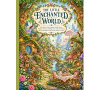 The Little Enchanted World: Tiny Homes, Fairy Gardens, Hobbit Homes, Magical Creatures, Talking Trees, Little Tea Parties, Secret Doorways & Cozy Fantasy Scenes to Color