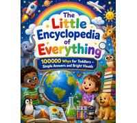 The Little Encyclopedia of Everything: 100000 Whys for Toddlers - Simple Answers and Bright Visuals