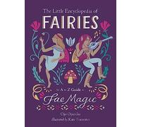 The Little Encyclopedia of Fairies: An A-to-Z Guide to Fae Magic (Little Encyclopedias of Mythological Creatures)