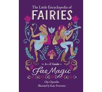 The Little Encyclopedia of Fairies: An A-to-Z Guide to Fae Magic (The Little Encyclopedias of Mythological Creatures)