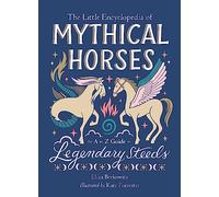 The Little Encyclopedia of Mythical Horses: An A-to-Z Guide to Legendary Steeds (Little Encyclopedias of Mythological Creatures)