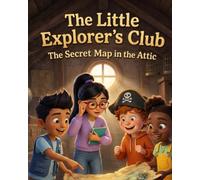 The Little Explorers Club: The Secret Map in the Attic: A Magical Adventure Story for Kids | Friendship, Mystery, Fantasy & Bedtime Reading